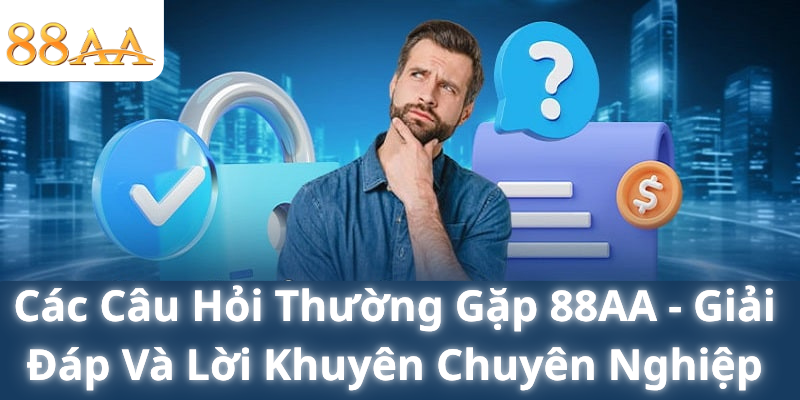 Các Câu Hỏi Thường Gặp 88AA - Giải Đáp Và Lời Khuyên Chuyên Nghiệp