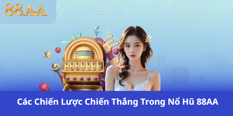 Các Chiến Lược Chiến Thắng Trong Nổ Hũ 88AA - Bí Quyết Để Chinh Phục Nhà Cái
