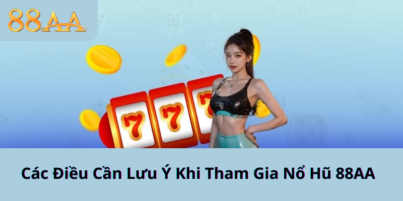Các Điều Cần Lưu Ý Khi Tham Gia Nổ Hũ 88AA - Tránh Xa Các Sai Lầm Phổ Biến