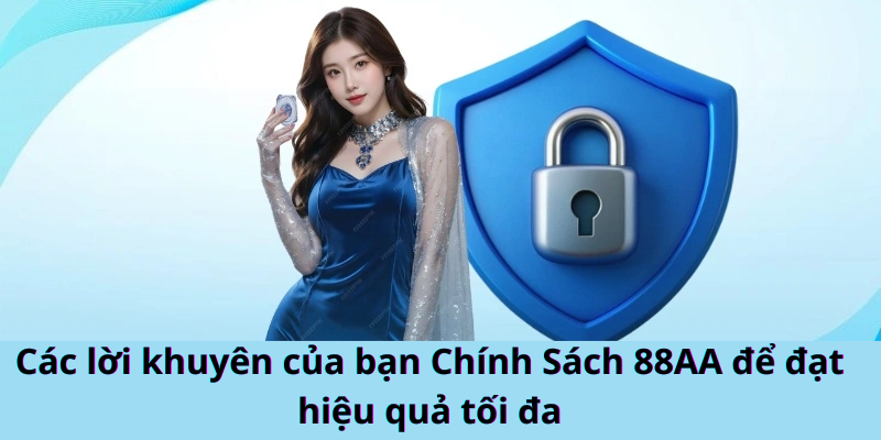 Các lời khuyên của bạn Chính Sách 88AA để đạt hiệu quả tối đa