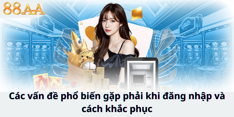 Các vấn đề phổ biến gặp phải khi đăng nhập và cách khắc phục