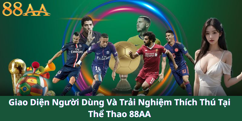 Giao Diện Người Dùng Và Trải Nghiệm Thích Thú Tại Thể Thao 88AA