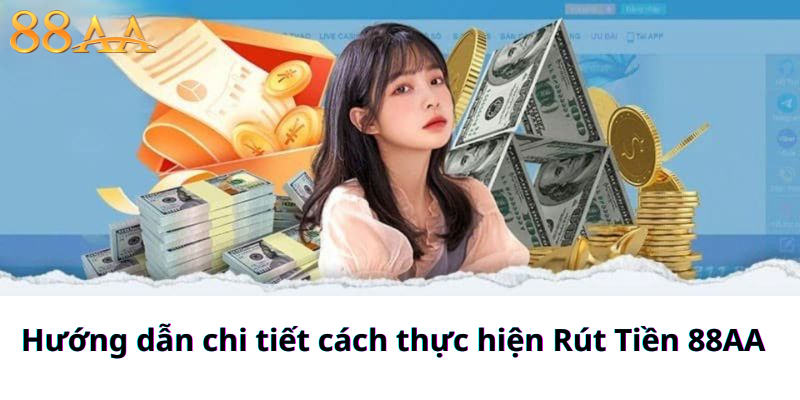 Hướng dẫn chi tiết cách thực hiện Rút Tiền 88AA – Từng bước một rõ ràng, dễ hiểu