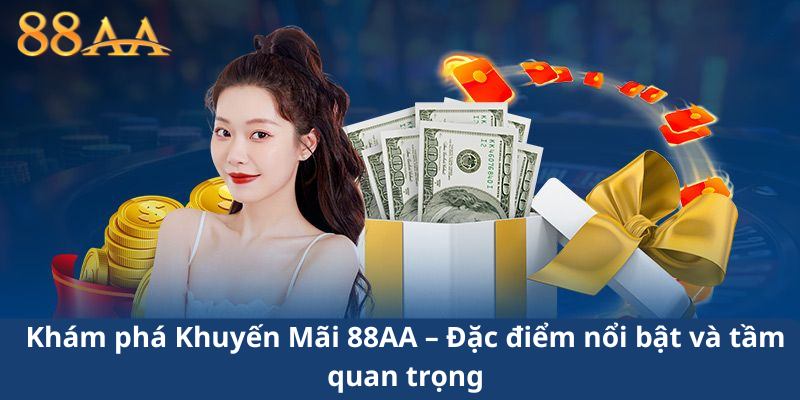 Khám phá Khuyến Mãi 88AA – Đặc điểm nổi bật và tầm quan trọng