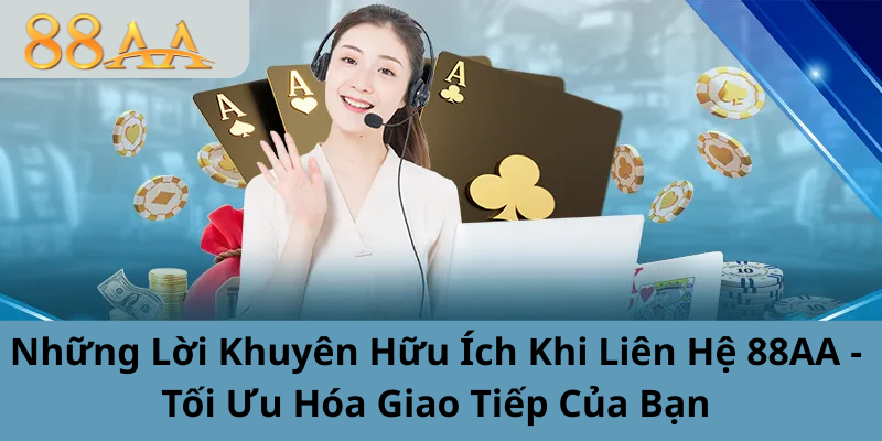 Những Lời Khuyên Hữu Ích Khi Liên Hệ 88AA - Tối Ưu Hóa Giao Tiếp Của Bạn