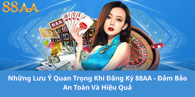 Những Lưu Ý Quan Trọng Khi Đăng Ký 88AA - Đảm Bảo An Toàn Và Hiệu Quả