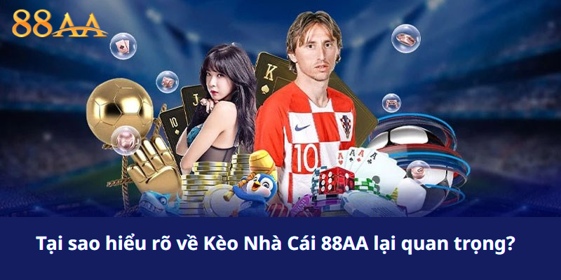 Tại sao hiểu rõ về Kèo Nhà Cái 88AA lại quan trọng?