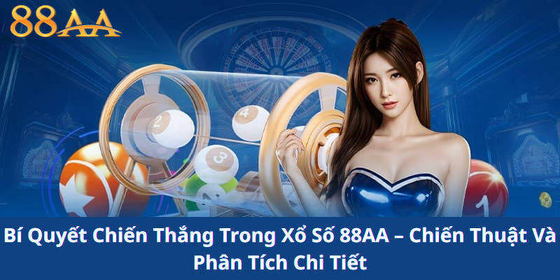 Bí Quyết Chiến Thắng Trong Xổ Số 88AA – Chiến Thuật Và Phân Tích Chi Tiết
