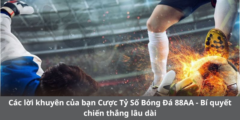 Các lời khuyên của bạn Cược Tỷ Số Bóng Đá 88AA - Bí quyết chiến thắng lâu dài