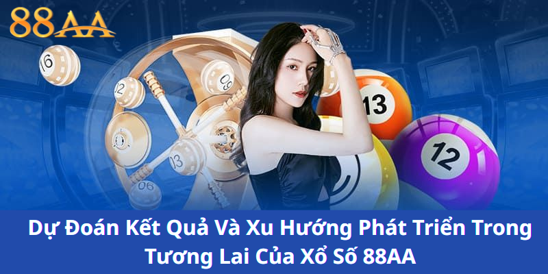 Dự Đoán Kết Quả Và Xu Hướng Phát Triển Trong Tương Lai Của Xổ Số 88AA