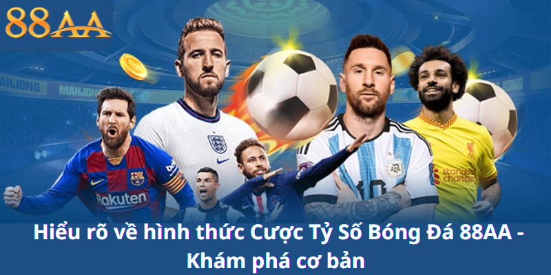 Hiểu rõ về hình thức Cược Tỷ Số Bóng Đá 88AA - Khám phá cơ bản và lợi thế của nó