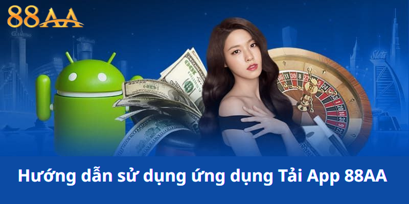 Hướng dẫn sử dụng ứng dụng Tải App 88AA - Tối ưu trải nghiệm cá cược của bạn