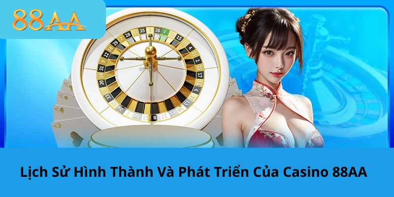 Lịch Sử Hình Thành Và Phát Triển Của Casino 88AA